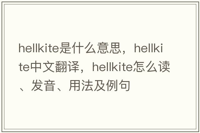 hellkite是什么意思，hellkite中文翻译，hellkite怎么读、发音、用法及例句