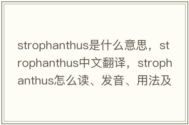 strophanthus是什么意思，strophanthus中文翻译，strophanthus怎么读、发音、用法及例句