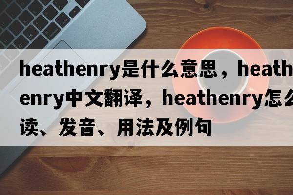 heathenry是什么意思，heathenry中文翻译，heathenry怎么读、发音、用法及例句