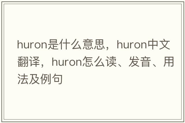 Huron是什么意思，Huron中文翻译，Huron怎么读、发音、用法及例句