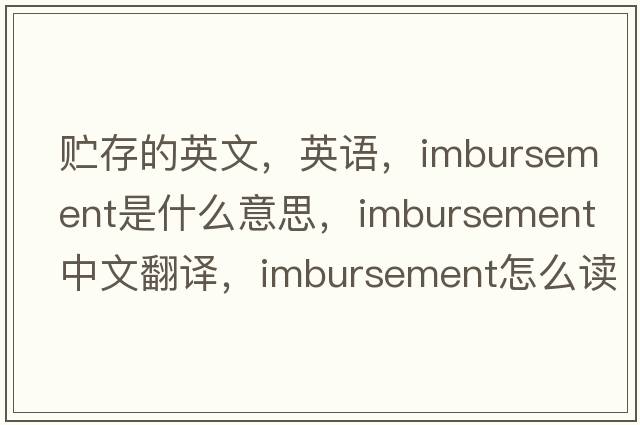 贮存的英文，英语，imbursement是什么意思，imbursement中文翻译，imbursement怎么读、发音、用法及例句