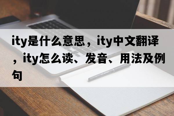 ity是什么意思，ity中文翻译，ity怎么读、发音、用法及例句