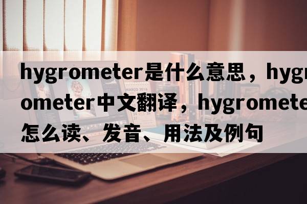 hygrometer是什么意思，hygrometer中文翻译，hygrometer怎么读、发音、用法及例句