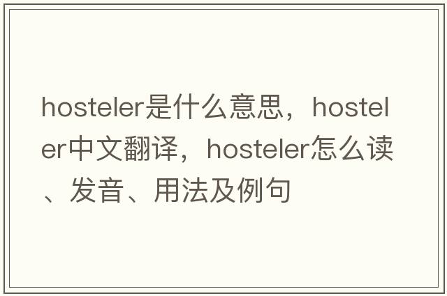 hosteler是什么意思，hosteler中文翻译，hosteler怎么读、发音、用法及例句