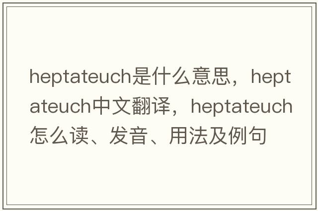 Heptateuch是什么意思，Heptateuch中文翻译，Heptateuch怎么读、发音、用法及例句