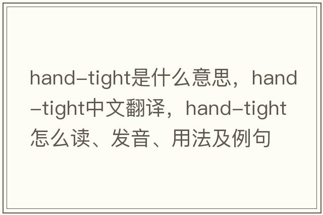 hand-tight是什么意思，hand-tight中文翻译，hand-tight怎么读、发音、用法及例句