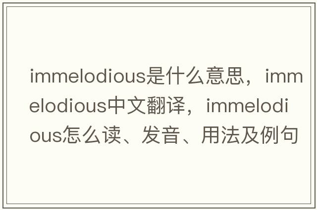 immelodious是什么意思，immelodious中文翻译，immelodious怎么读、发音、用法及例句