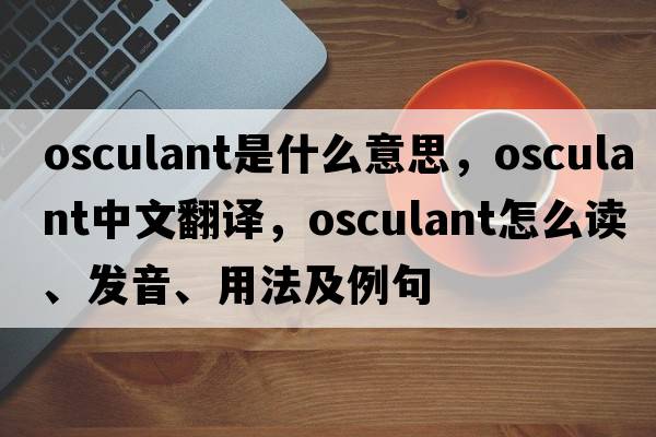 osculant是什么意思，osculant中文翻译，osculant怎么读、发音、用法及例句