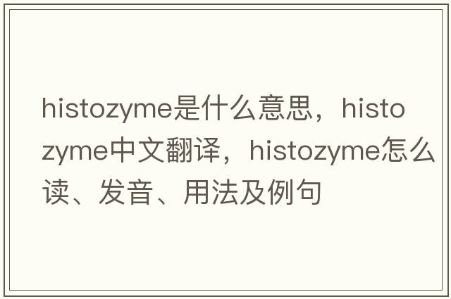 histozyme是什么意思，histozyme中文翻译，histozyme怎么读、发音、用法及例句