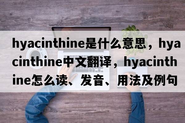 hyacinthine是什么意思，hyacinthine中文翻译，hyacinthine怎么读、发音、用法及例句