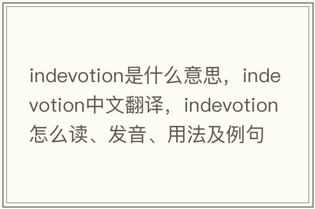 indevotion是什么意思，indevotion中文翻译，indevotion怎么读、发音、用法及例句