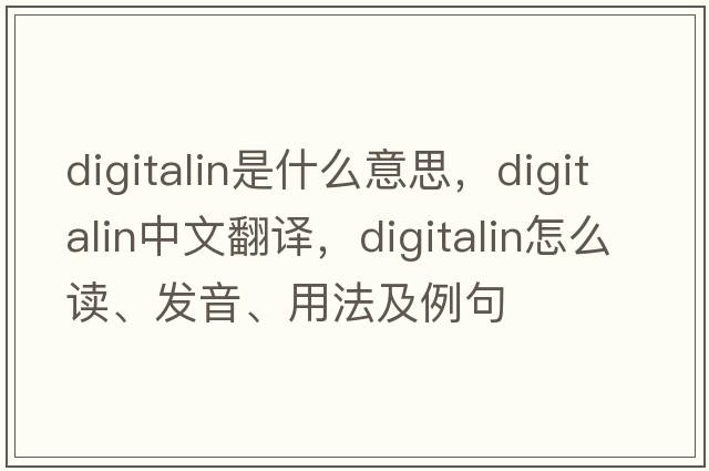 digitalin是什么意思，digitalin中文翻译，digitalin怎么读、发音、用法及例句