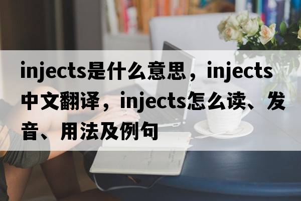 injects是什么意思，injects中文翻译，injects怎么读、发音、用法及例句