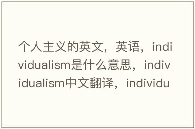 个人主义的英文，英语，individualism是什么意思，individualism中文翻译，individualism怎么读、发音、用法及例句