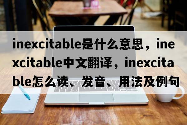 inexcitable是什么意思，inexcitable中文翻译，inexcitable怎么读、发音、用法及例句