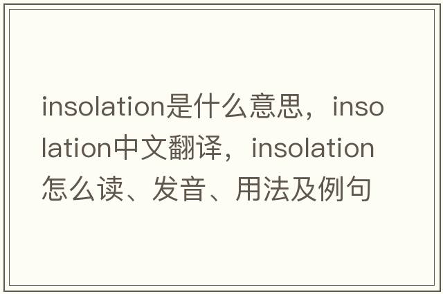 insolation是什么意思，insolation中文翻译，insolation怎么读、发音、用法及例句