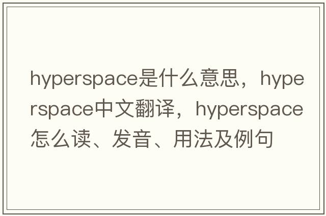 hyperspace是什么意思，hyperspace中文翻译，hyperspace怎么读、发音、用法及例句