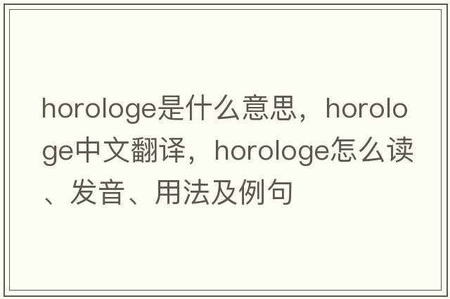 horologe是什么意思，horologe中文翻译，horologe怎么读、发音、用法及例句