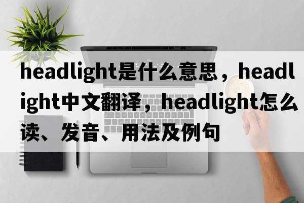 headlight是什么意思，headlight中文翻译，headlight怎么读、发音、用法及例句