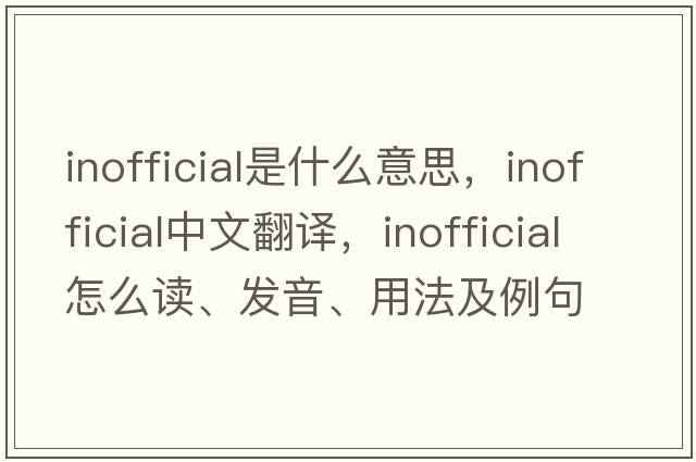 inofficial是什么意思，inofficial中文翻译，inofficial怎么读、发音、用法及例句