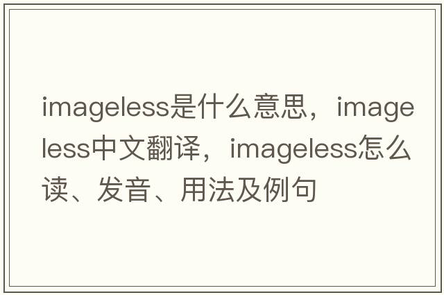 imageless是什么意思，imageless中文翻译，imageless怎么读、发音、用法及例句