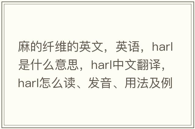 麻的纤维的英文，英语，harl是什么意思，harl中文翻译，harl怎么读、发音、用法及例句