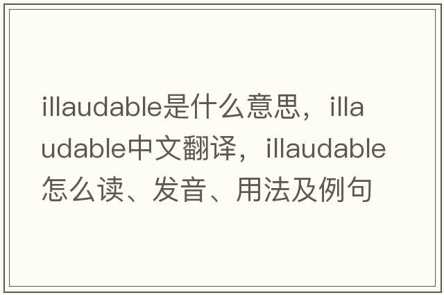 illaudable是什么意思，illaudable中文翻译，illaudable怎么读、发音、用法及例句