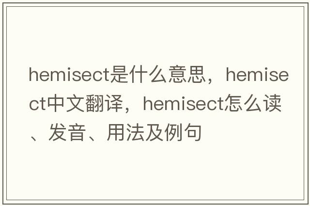 hemisect是什么意思，hemisect中文翻译，hemisect怎么读、发音、用法及例句