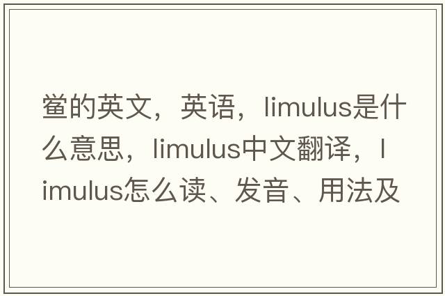 鲎的英文，英语，limulus是什么意思，limulus中文翻译，limulus怎么读、发音、用法及例句