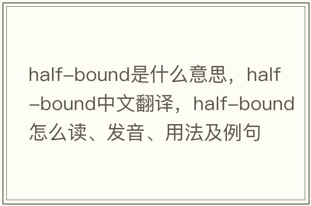 half-bound是什么意思，half-bound中文翻译，half-bound怎么读、发音、用法及例句