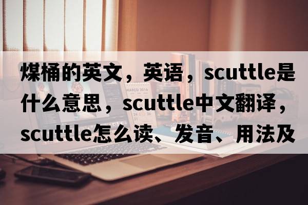 煤桶的英文，英语，scuttle是什么意思，scuttle中文翻译，scuttle怎么读、发音、用法及例句