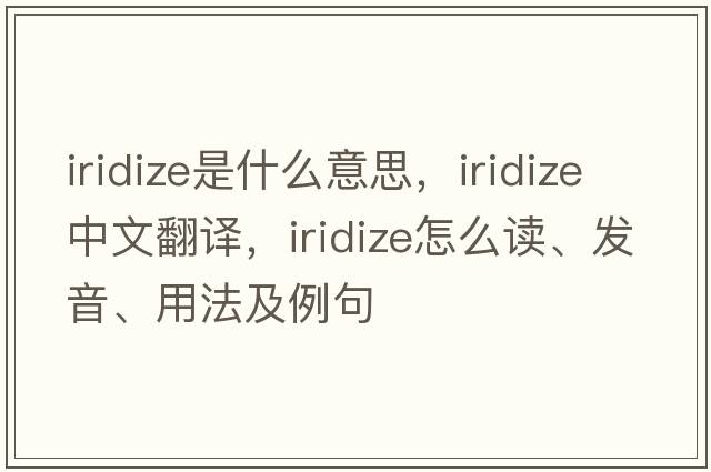 iridize是什么意思，iridize中文翻译，iridize怎么读、发音、用法及例句