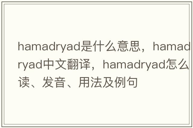 hamadryad是什么意思，hamadryad中文翻译，hamadryad怎么读、发音、用法及例句