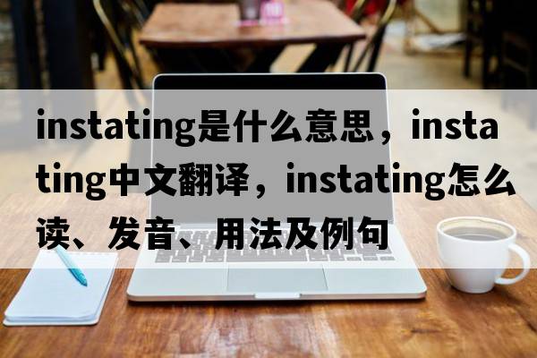 instating是什么意思，instating中文翻译，instating怎么读、发音、用法及例句