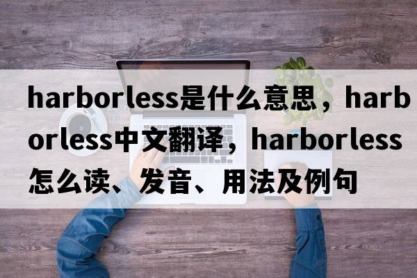 harborless是什么意思，harborless中文翻译，harborless怎么读、发音、用法及例句