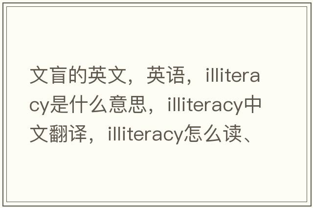 文盲的英文，英语，illiteracy是什么意思，illiteracy中文翻译，illiteracy怎么读、发音、用法及例句