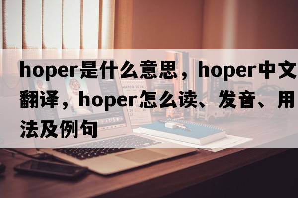 hoper是什么意思，hoper中文翻译，hoper怎么读、发音、用法及例句