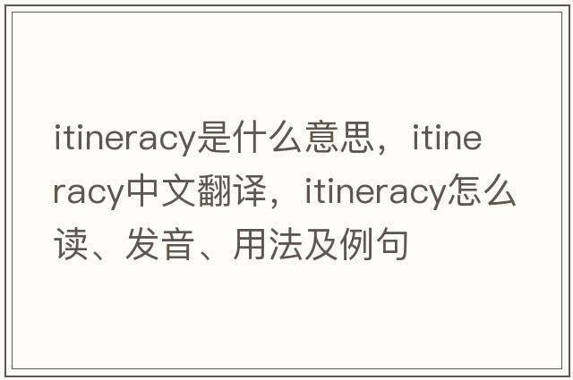 itineracy是什么意思，itineracy中文翻译，itineracy怎么读、发音、用法及例句