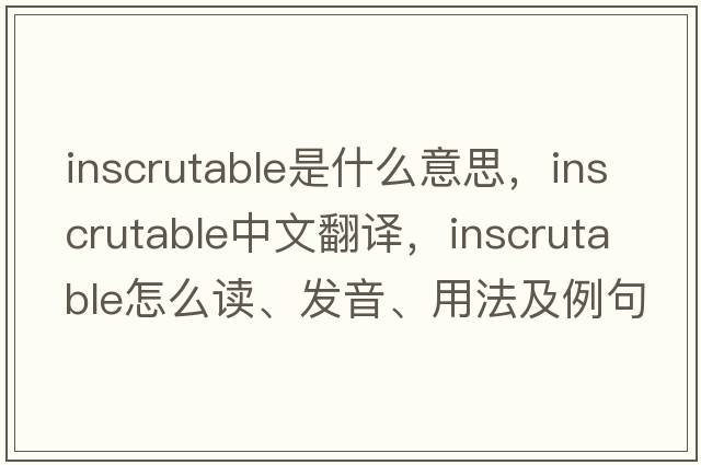 inscrutable是什么意思，inscrutable中文翻译，inscrutable怎么读、发音、用法及例句