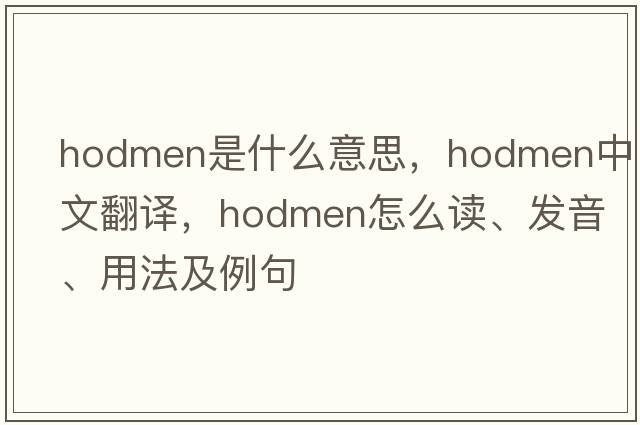 hodmen是什么意思，hodmen中文翻译，hodmen怎么读、发音、用法及例句