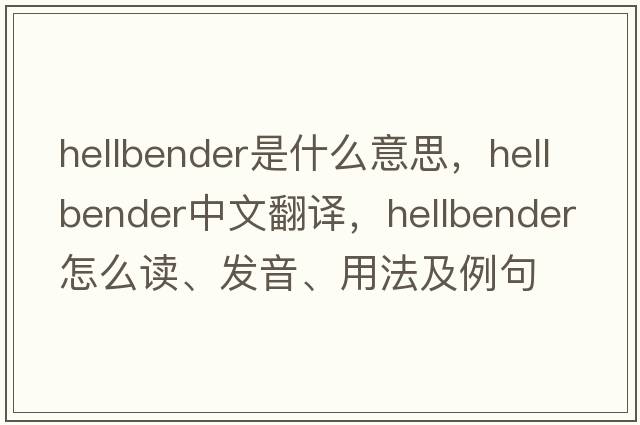 hellbender是什么意思，hellbender中文翻译，hellbender怎么读、发音、用法及例句