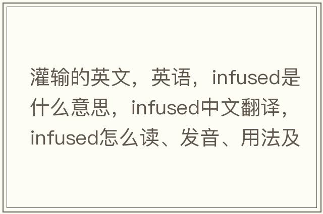 灌输的英文，英语，infused是什么意思，infused中文翻译，infused怎么读、发音、用法及例句