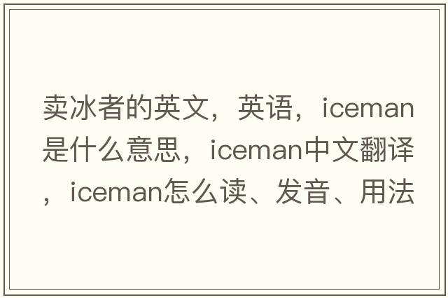 卖冰者的英文，英语，iceman是什么意思，iceman中文翻译，iceman怎么读、发音、用法及例句