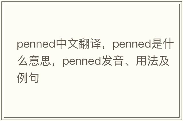penned中文翻译，penned是什么意思，penned发音、用法及例句