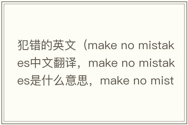犯错的英文（make no mistakes中文翻译，make no mistakes是什么意思，make no mistakes发音、用法及例句）