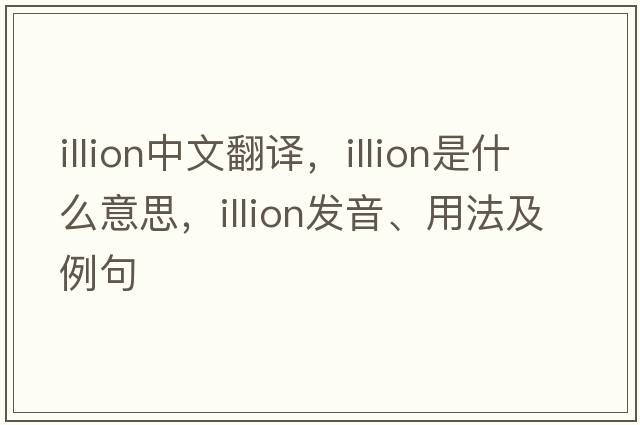 illion中文翻译，illion是什么意思，illion发音、用法及例句