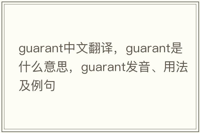 guarant中文翻译，guarant是什么意思，guarant发音、用法及例句