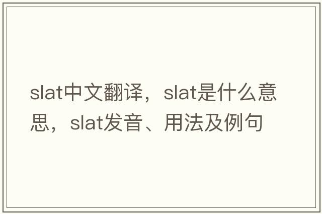 slat中文翻译，slat是什么意思，slat发音、用法及例句