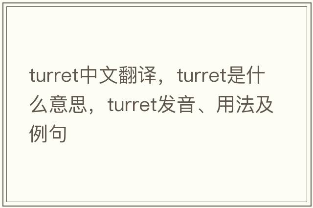 turret中文翻译，turret是什么意思，turret发音、用法及例句