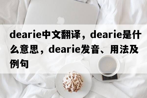 dearie中文翻译，dearie是什么意思，dearie发音、用法及例句